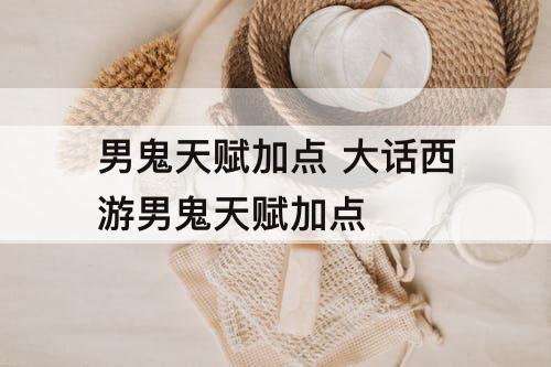 男鬼天赋加点 大话西游男鬼天赋加点