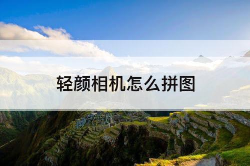 轻颜相机怎么拼图