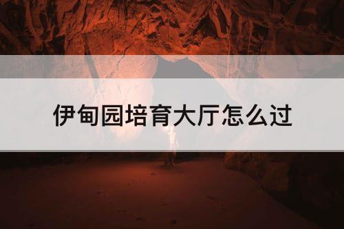 伊甸园培育大厅怎么过