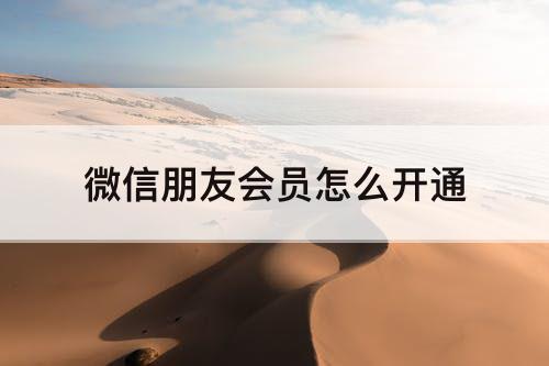 微信朋友会员怎么开通