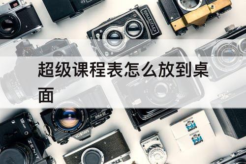 超级课程表怎么放到桌面
