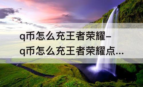 q币怎么充王者荣耀-q币怎么充王者荣耀点券ios 百度贴吧
