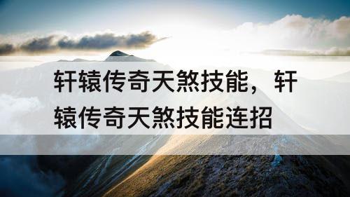 轩辕传奇天煞技能，轩辕传奇天煞技能连招