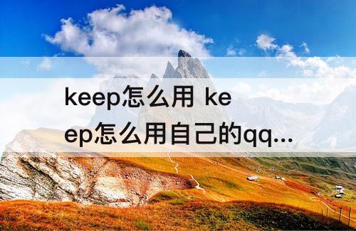 keep怎么用 keep怎么用自己的qq音乐