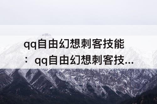 qq自由幻想刺客技能：qq自由幻想刺客技能加点最新2021