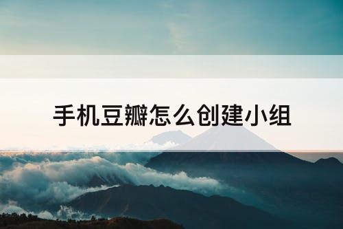 手机豆瓣怎么创建小组