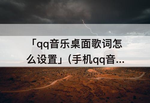 「qq音乐桌面歌词怎么设置」(手机qq音乐桌面歌词怎么设置单行)