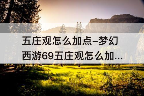 五庄观怎么加点-梦幻西游69五庄观怎么加点
