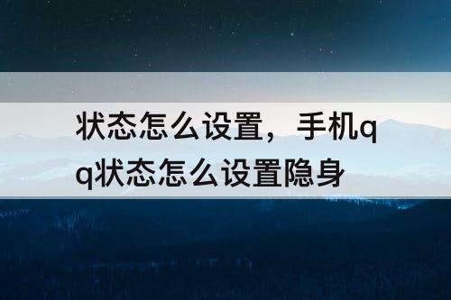状态怎么设置，手机qq状态怎么设置隐身
