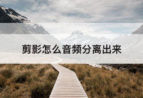 剪影怎么音频分离出来