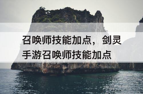 召唤师技能加点，剑灵手游召唤师技能加点