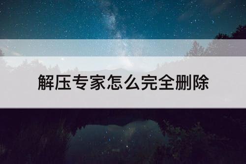 解压专家怎么完全删除