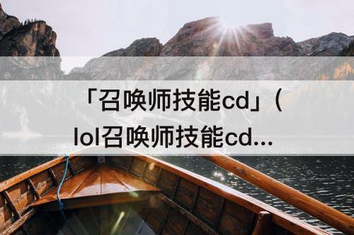 「召唤师技能cd」(lol召唤师技能cd)