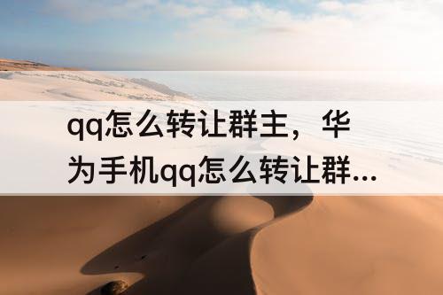 qq怎么转让群主，华为手机qq怎么转让群主