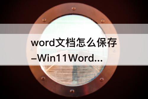 word文档怎么保存-Win11Word文档怎么保存