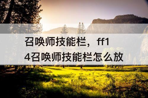 召唤师技能栏，ff14召唤师技能栏怎么放