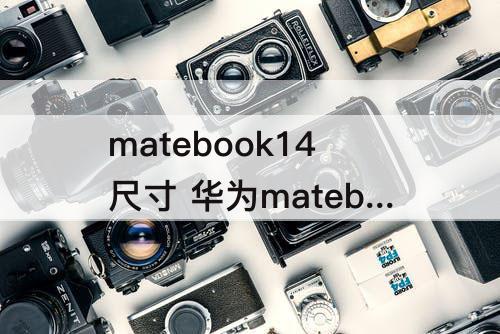 matebook14尺寸 华为matebook14尺寸12代