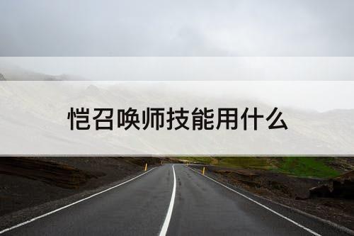 恺召唤师技能用什么