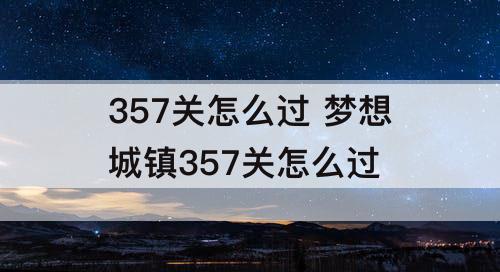 357关怎么过 梦想城镇357关怎么过