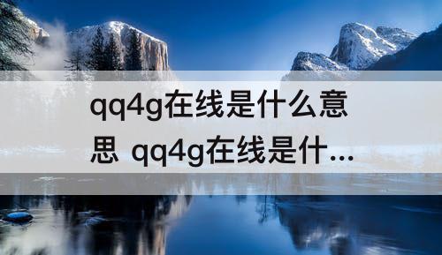 qq4g在线是什么意思 qq4g在线是什么意思睡着了qq会自动退出吗
