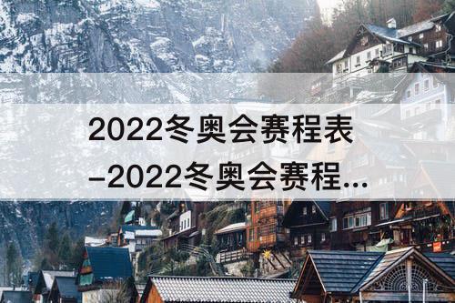 2022冬奥会赛程表-2022冬奥会赛程表直播