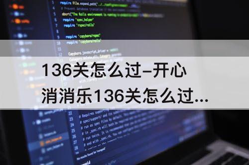 136关怎么过-开心消消乐136关怎么过 136关攻略