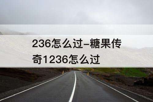 236怎么过-糖果传奇1236怎么过