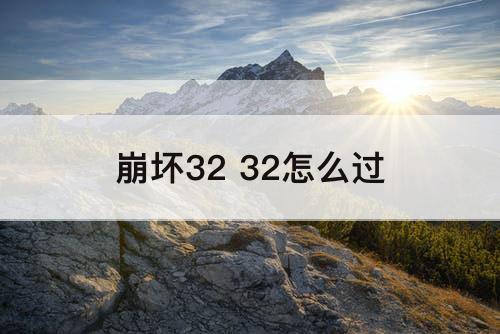 崩坏32 32怎么过