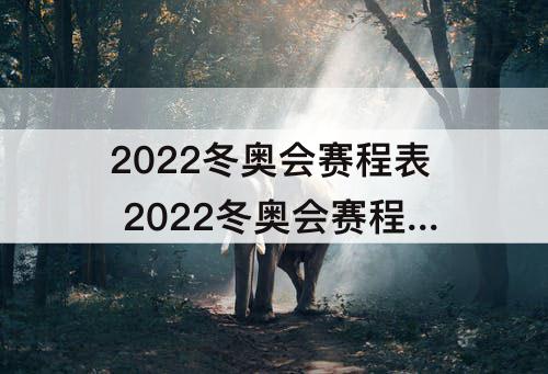2022冬奥会赛程表 2022冬奥会赛程表谷爱凌参赛时间