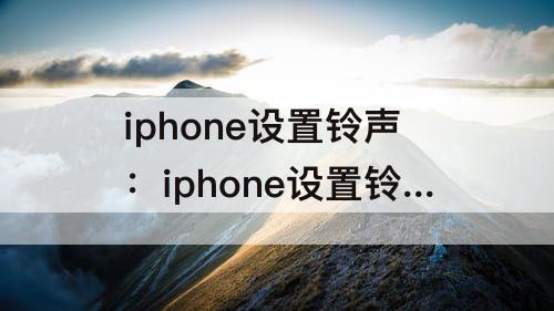 iphone设置铃声：iphone设置铃声软件