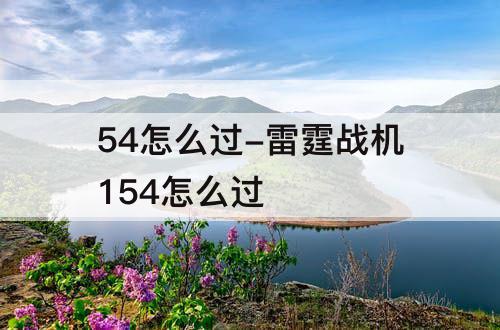 54怎么过-雷霆战机154怎么过