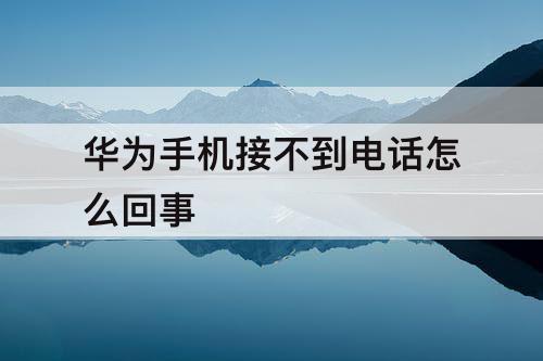 华为手机接不到电话怎么回事