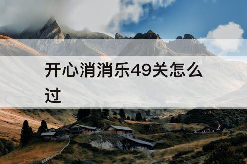 开心消消乐49关怎么过