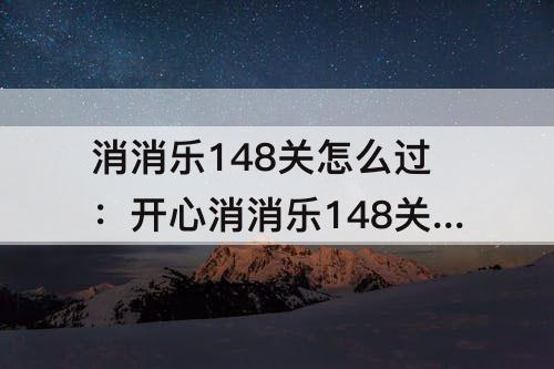 消消乐148关怎么过：开心消消乐148关怎么过图解法