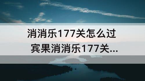 消消乐177关怎么过 宾果消消乐177关怎么过