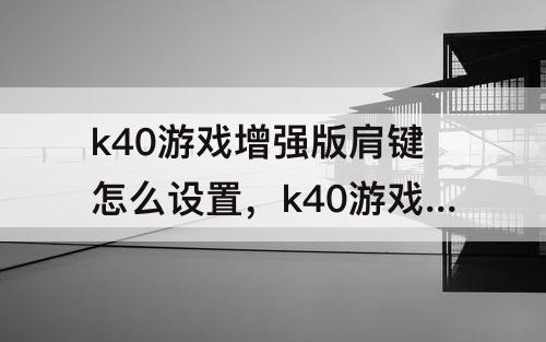 k40游戏增强版肩键怎么设置，k40游戏增强版肩键怎么设置一键换装