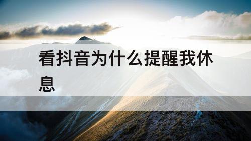 看抖音为什么提醒我休息