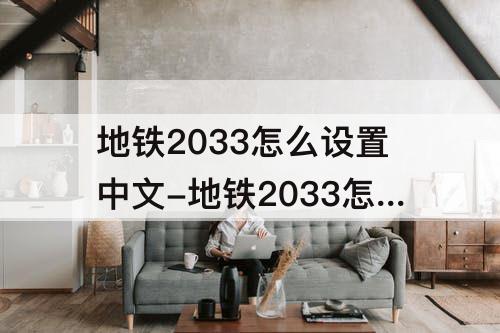 地铁2033怎么设置中文-地铁2033怎么设置中文switch