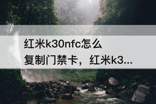 红米k30nfc怎么复制门禁卡，红米k30nfc怎么复制门禁卡失败