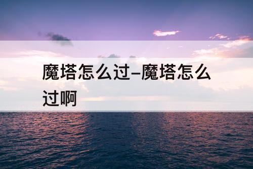 魔塔怎么过-魔塔怎么过啊