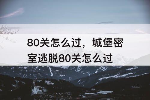 80关怎么过，城堡密室逃脱80关怎么过
