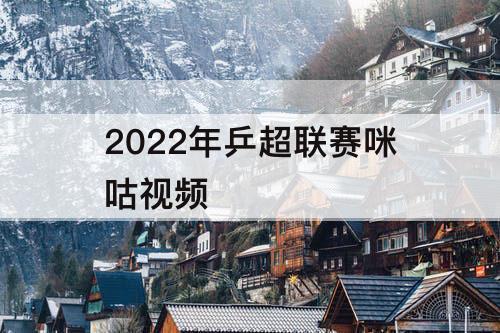 2022年乒超联赛咪咕视频