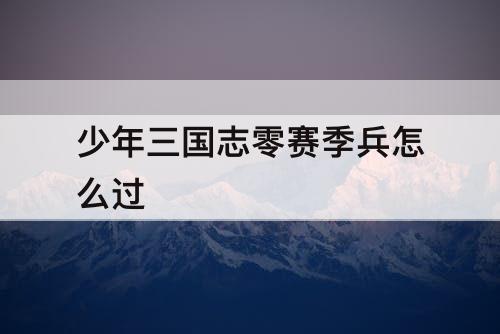 少年三国志零赛季兵怎么过