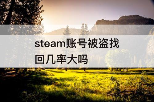 steam账号被盗找回几率大吗