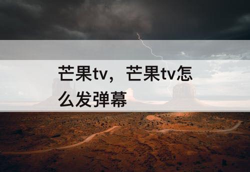 芒果tv，芒果tv怎么发弹幕