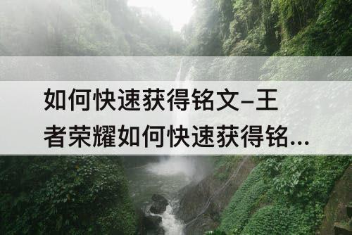 如何快速获得铭文-王者荣耀如何快速获得铭文