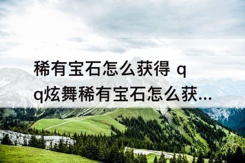 稀有宝石怎么获得 qq炫舞稀有宝石怎么获得