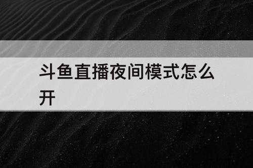 斗鱼直播夜间模式怎么开