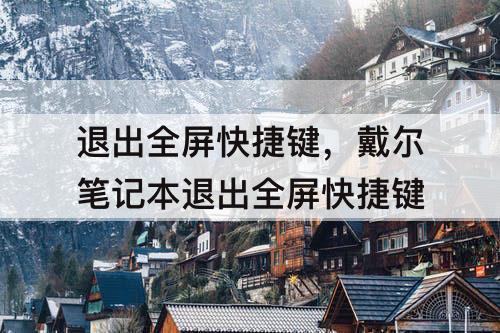 退出全屏快捷键，戴尔笔记本退出全屏快捷键