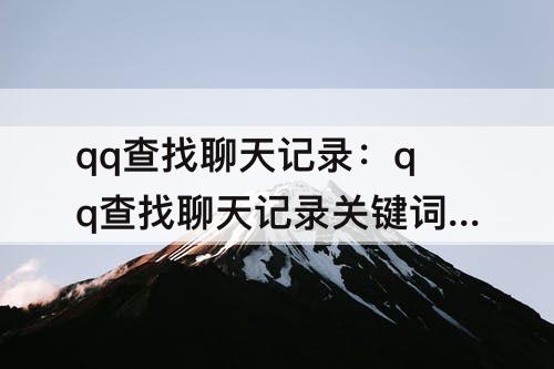 qq查找聊天记录：qq查找聊天记录关键词为什么查不到